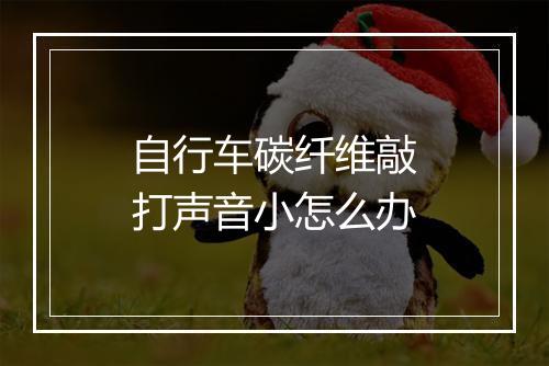 自行车碳纤维敲打声音小怎么办