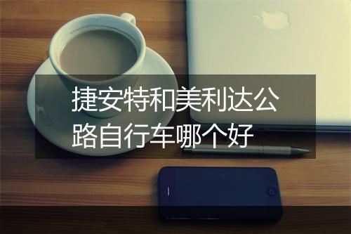 捷安特和美利达公路自行车哪个好